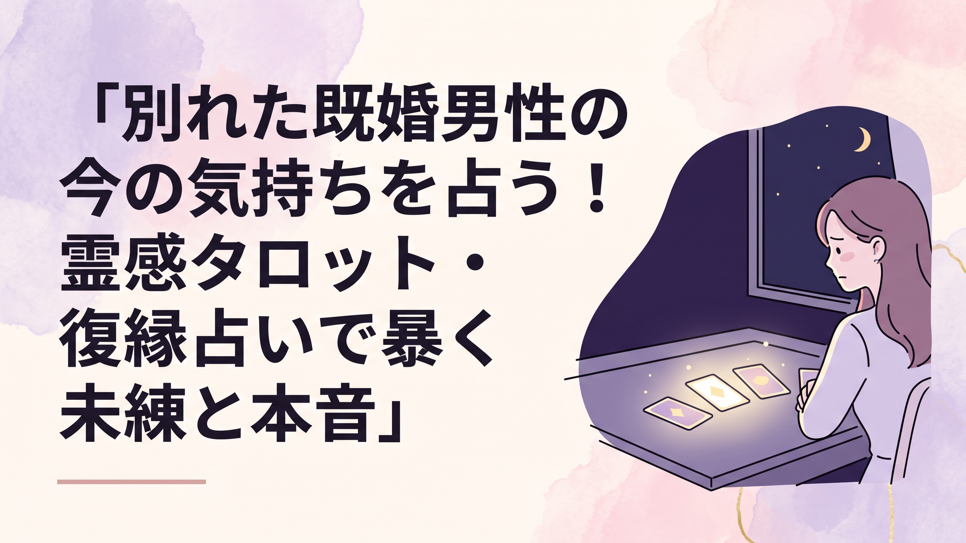 薄暗い部屋のテーブルの上で静かに光を放つタロットカードと、窓の外の夜空を見つめる切ない表情の女性の後ろ姿